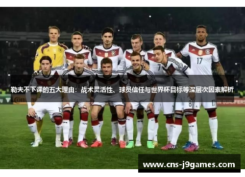 勒夫不下课的五大理由：战术灵活性、球员信任与世界杯目标等深层次因素解析