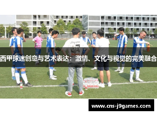 西甲球迷创意与艺术表达：激情、文化与视觉的完美融合