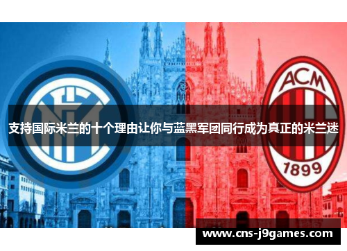 支持国际米兰的十个理由让你与蓝黑军团同行成为真正的米兰迷