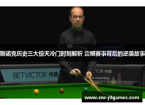斯诺克历史三大惊天冷门时刻解析 震撼赛事背后的逆袭故事