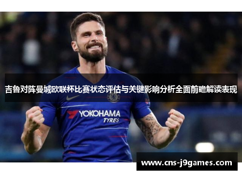吉鲁对阵曼城欧联杯比赛状态评估与关键影响分析全面前瞻解读表现