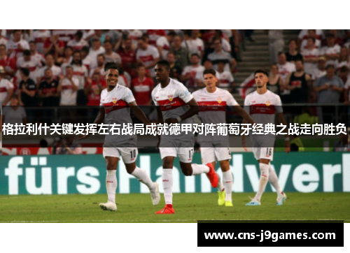 格拉利什关键发挥左右战局成就德甲对阵葡萄牙经典之战走向胜负