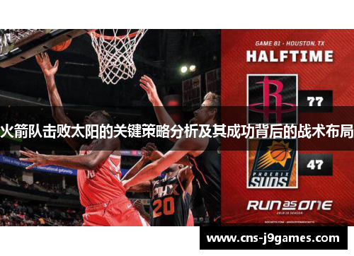 火箭队击败太阳的关键策略分析及其成功背后的战术布局