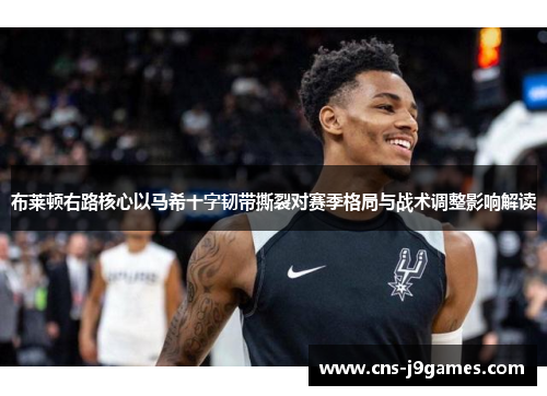 布莱顿右路核心以马希十字韧带撕裂对赛季格局与战术调整影响解读