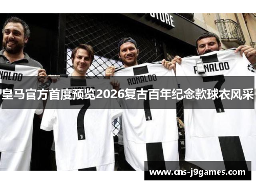 皇马官方首度预览2026复古百年纪念款球衣风采